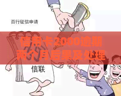 信用卡2000逾期两个月后果及处理方法