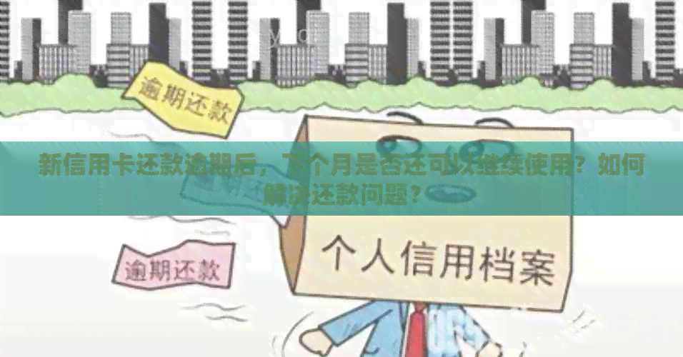 新信用卡还款逾期后，下个月是否还可以继续使用？如何解决还款问题？