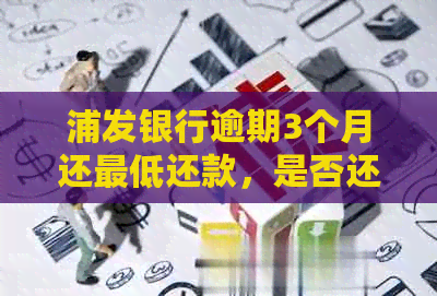 浦发银行逾期3个月还更低还款，是否还能继续使用卡？