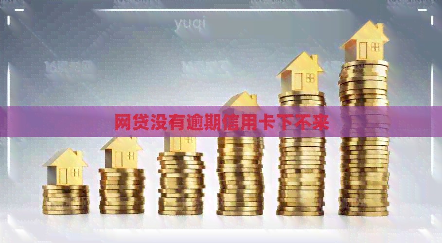 网贷没有逾期信用卡下不来
