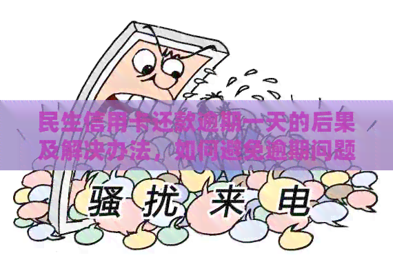 民生信用卡还款逾期一天的后果及解决办法，如何避免逾期问题？
