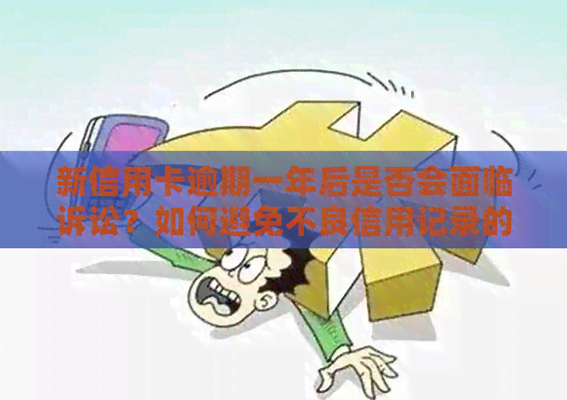 新信用卡逾期一年后是否会面临诉讼？如何避免不良信用记录的产生？