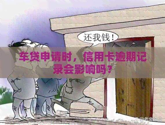 车贷申请时，信用卡逾期记录会影响吗？
