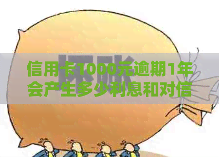 信用卡1000元逾期1年会产生多少利息和对信用记录的影响？