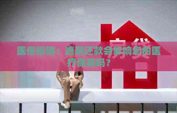 医保报销：逾期还款会影响您的医疗保障吗？