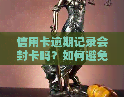 信用卡逾期记录会封卡吗？如何避免信用被影响及解决逾期问题？