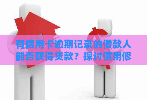 有信用卡逾期记录的借款人能否获得贷款？探讨信用修复对贷款申请的影响