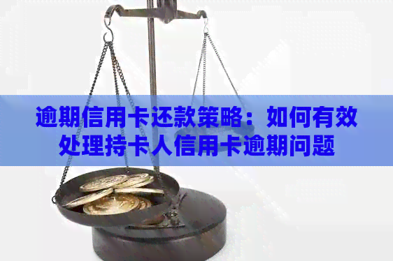 逾期信用卡还款策略：如何有效处理持卡人信用卡逾期问题