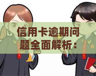 信用卡逾期问题全面解析：如何处理、后果及解决方法一次看清！