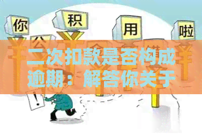 二次扣款是否构成逾期：解答你关于逾期付款的所有疑问