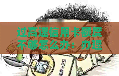 过高速信用卡额度不够怎么办：办理提额或选择其他支付方式。