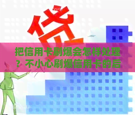 把信用卡刷爆会怎样处理？不小心刷爆信用卡的后果与应对方法