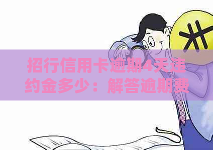 招行信用卡逾期4天违约金多少：解答逾期费用详细情况