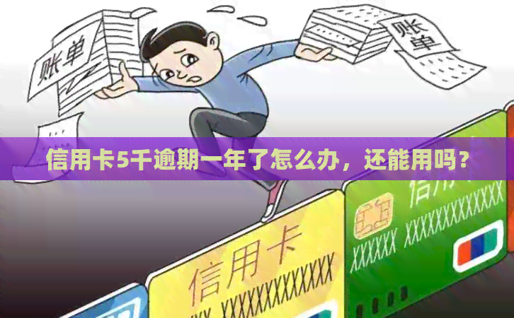 信用卡5千逾期一年了怎么办，还能用吗？