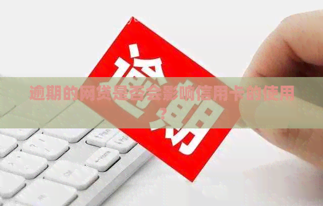 逾期的网贷是否会影响信用卡的使用？