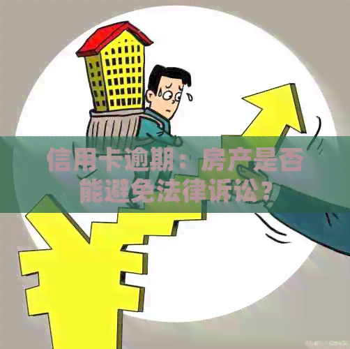 信用卡逾期：房产是否能避免法律诉讼？