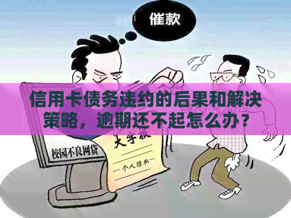 信用卡债务违约的后果和解决策略，逾期还不起怎么办？