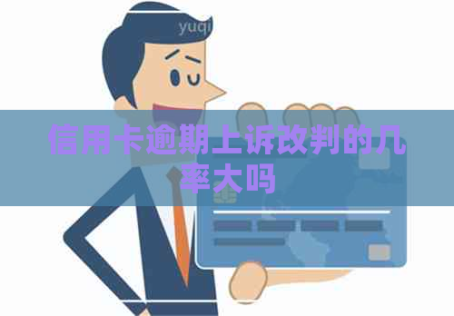 信用卡逾期上诉改判的几率大吗