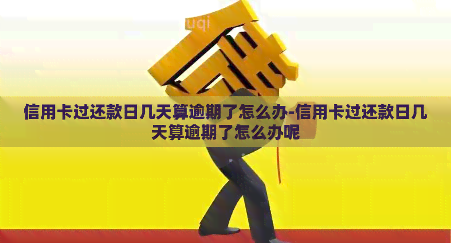 信用卡过还款日几天算逾期了怎么办-信用卡过还款日几天算逾期了怎么办呢