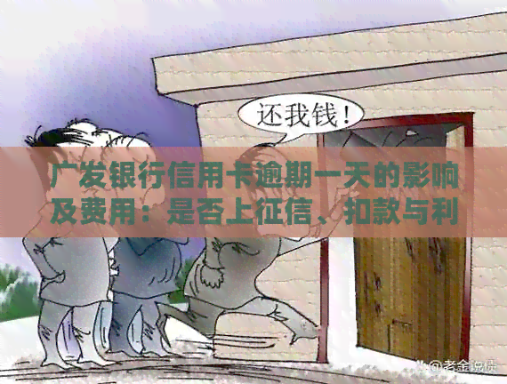 广发银行信用卡逾期一天的影响及费用：是否上、扣款与利息计算