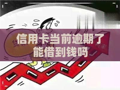 信用卡当前逾期了能借到钱吗