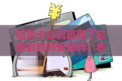 信用卡当前逾期了能借到钱吗安全吗：逾期后的处理方法与风险分析