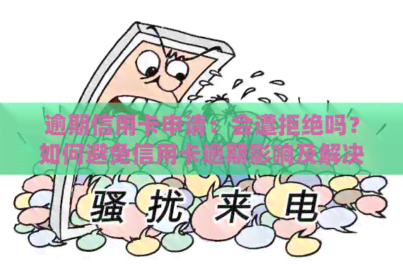 逾期信用卡申请：会遭拒绝吗？如何避免信用卡逾期影响及解决方法