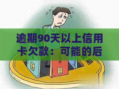 逾期90天以上信用卡欠款：可能的后果和处理策略