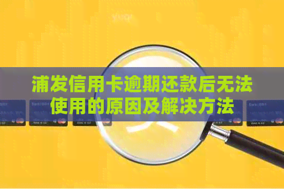 浦发信用卡逾期还款后无法使用的原因及解决方法