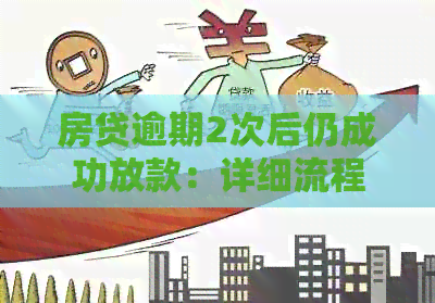 房贷逾期2次后仍成功放款：详细流程与注意事项，解决您的疑虑