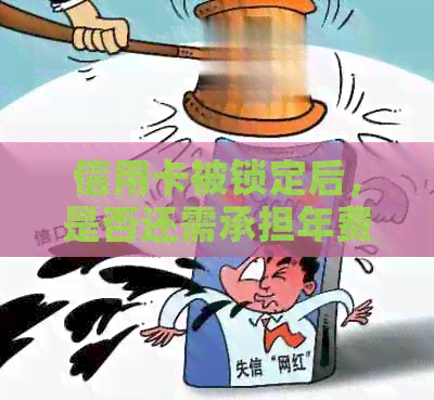 信用卡被锁定后，是否还需承担年费？