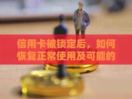 信用卡被锁定后，如何恢复正常使用及可能的影响