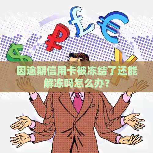 因逾期信用卡被冻结了还能解冻吗怎么办？