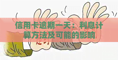 信用卡逾期一天：利息计算方法及可能的影响