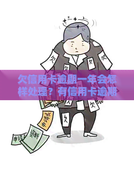 欠信用卡逾期一年会怎样处理？有信用卡逾期一年没事的吗？-逾期一年的信用卡还能用吗