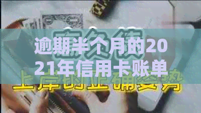 逾期半个月的2021年信用卡账单：如何处理与避免影响信用？