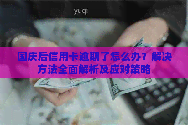 国庆后信用卡逾期了怎么办？解决方法全面解析及应对策略