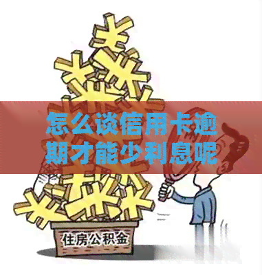 怎么谈信用卡逾期才能少利息呢
