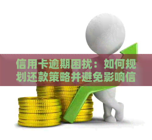信用卡逾期困扰：如何规划还款策略并避免影响信用评分？
