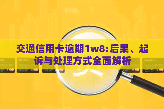 交通信用卡逾期1w8:后果、起诉与处理方式全面解析