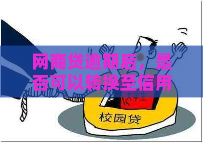 网贷逾期后，是否可以转换至信用卡并继续使用？