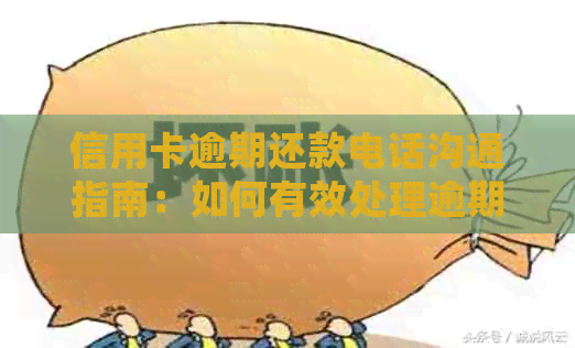 信用卡逾期还款电话沟通指南：如何有效处理逾期问题并降低利息负担