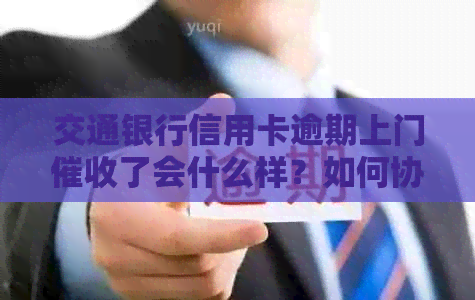 交通银行信用卡逾期上门了会什么样？如何协商还款和投诉？