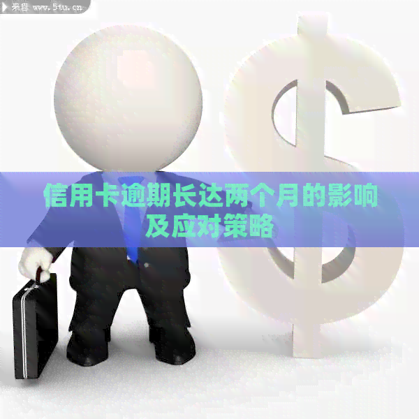 信用卡逾期长达两个月的影响及应对策略