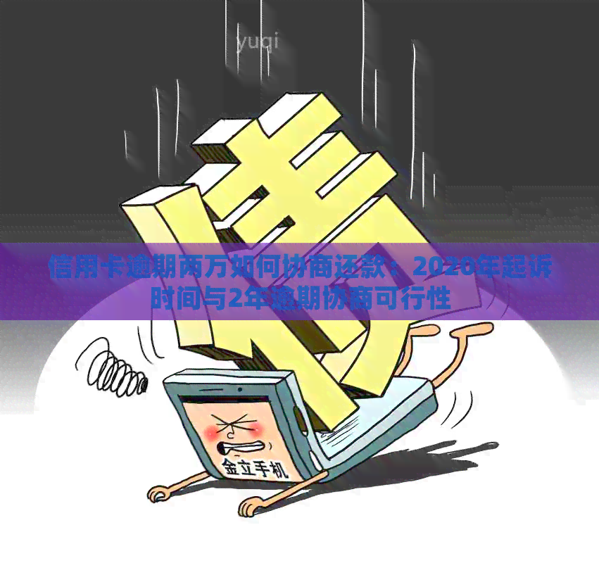 信用卡逾期两万如何协商还款：2020年起诉时间与2年逾期协商可行性