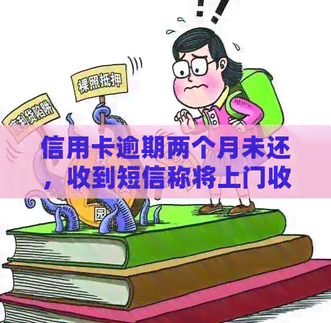 信用卡逾期两个月未还，收到短信称将上门收款，真实性如何？