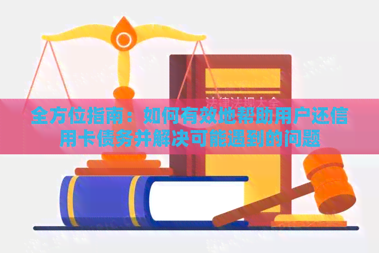 全方位指南：如何有效地帮助用户还信用卡债务并解决可能遇到的问题