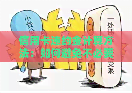 信用卡违约金计算方法：如何避免不必要的费用？