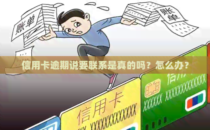 信用卡逾期说要联系是真的吗？怎么办？