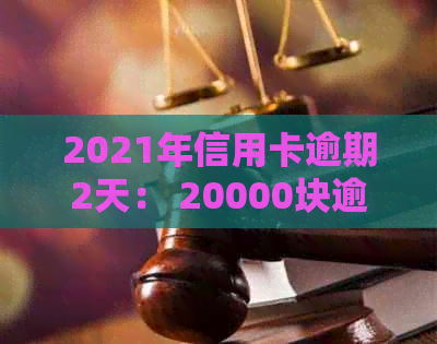 2021年信用卡逾期2天： 20000块逾期一天， 再次提醒信用卡逾期风险